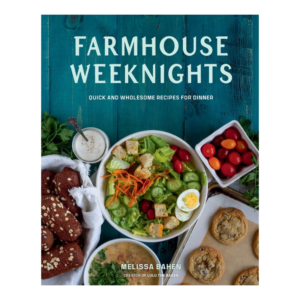 Farmhouse Weeknights cookbook by Melissa Bahen